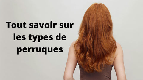 Les différents types de perruques : tout ce qu'il faut savoir pour bien choisir