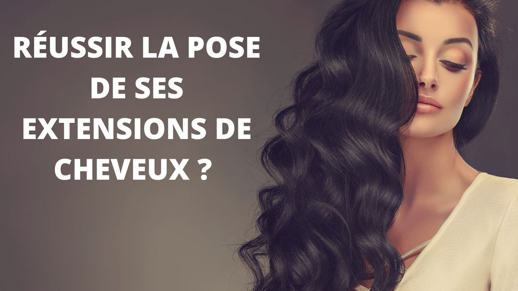 Comment mettre ses extensions de cheveux ?
